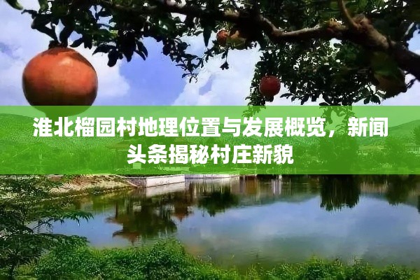 淮北榴园村地理位置与发展概览，新闻头条揭秘村庄新貌