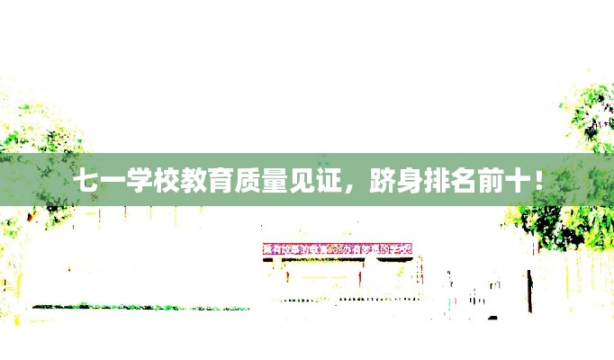 七一学校教育质量见证，跻身排名前十！