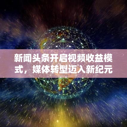 新闻头条开启视频收益模式，媒体转型迈入新纪元