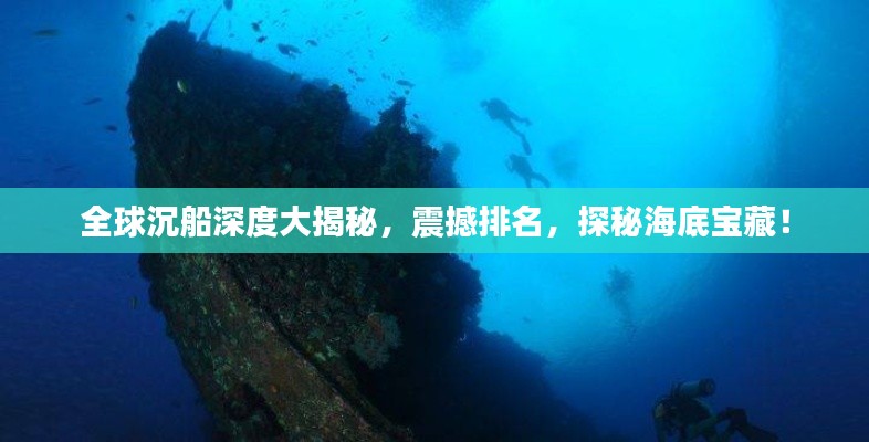 全球沉船深度大揭秘，震撼排名，探秘海底宝藏！