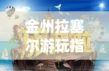 金州拉塞尔游玩指南，探索神秘之旅