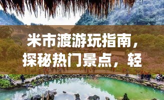 米市渡游玩指南，探秘热门景点，轻松畅游！