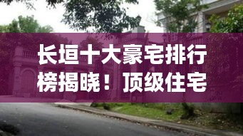 长垣十大豪宅排行榜揭晓！顶级住宅盘点