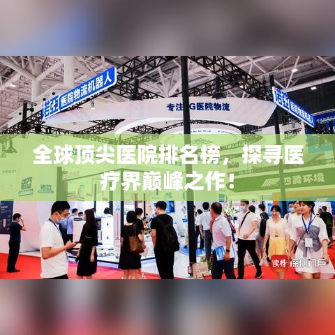 全球顶尖医院排名榜，探寻医疗界巅峰之作！
