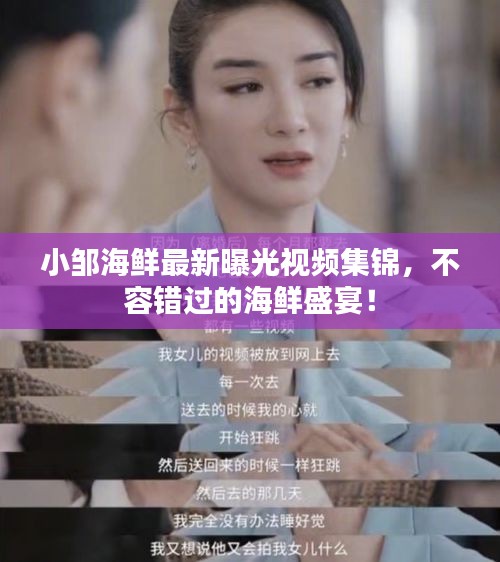小邹海鲜最新曝光视频集锦，不容错过的海鲜盛宴！