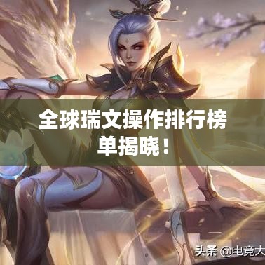 全球瑞文操作排行榜单揭晓！