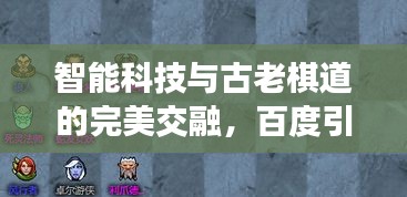 智能科技与古老棋道的完美交融，百度引领下棋新体验