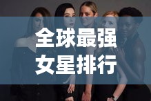 全球最强女星排行榜，顶级格斗技艺闪耀星辉！