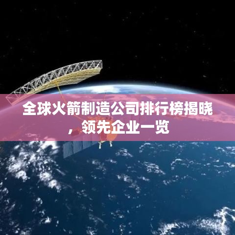 全球火箭制造公司排行榜揭晓，领先企业一览
