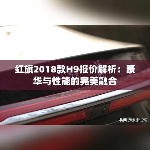 红旗2018款H9报价解析：豪华与性能的完美融合