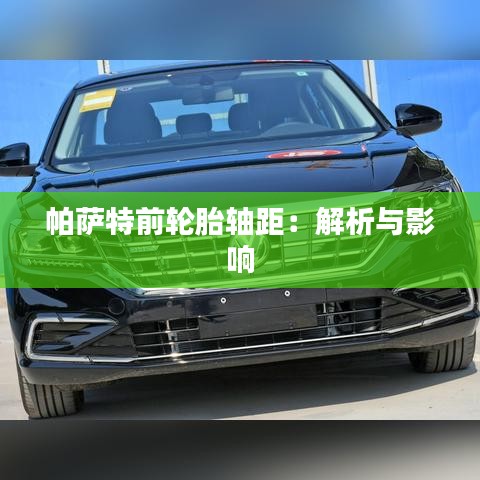 帕萨特前轮胎轴距：解析与影响