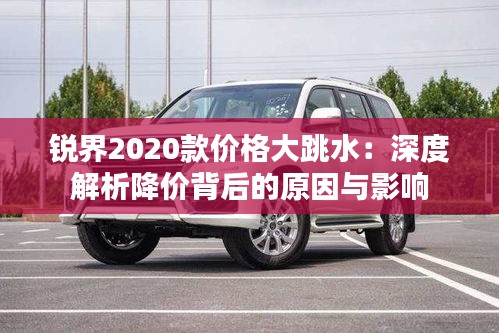 锐界2020款价格大跳水：深度解析降价背后的原因与影响