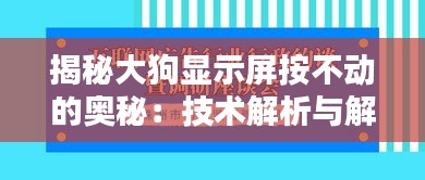 揭秘大狗显示屏按不动的奥秘：技术解析与解决方案