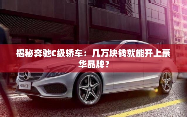 揭秘奔驰C级轿车：几万块钱就能开上豪华品牌？