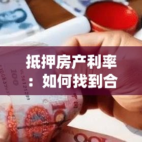 抵押房产利率：如何找到合适的金融平衡点