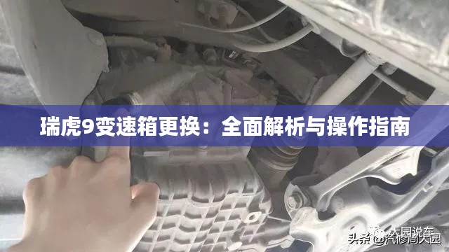 瑞虎9变速箱更换：全面解析与操作指南