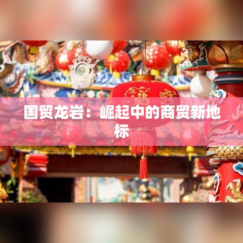 国贸龙岩：崛起中的商贸新地标