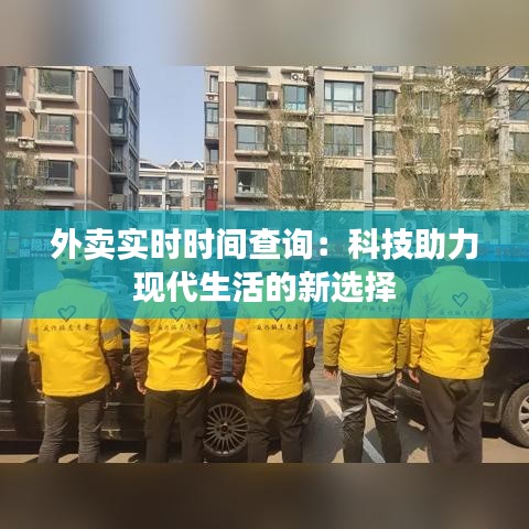 外卖实时时间查询：科技助力现代生活的新选择