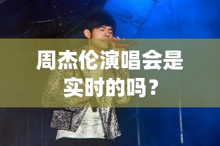 周杰伦演唱会是实时的吗？