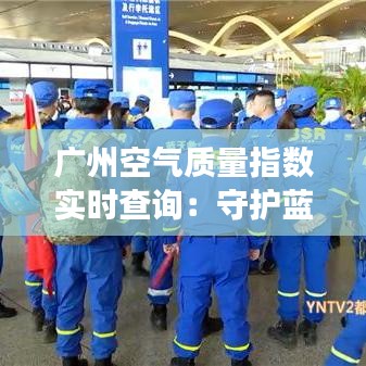 广州空气质量指数实时查询：守护蓝天，共筑健康生活