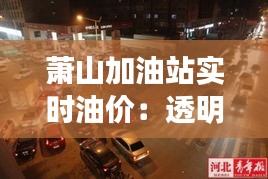 萧山加油站实时油价：透明化服务让车主省心无忧