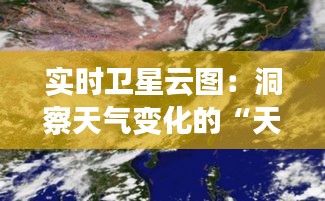 实时卫星云图：洞察天气变化的“天眼”