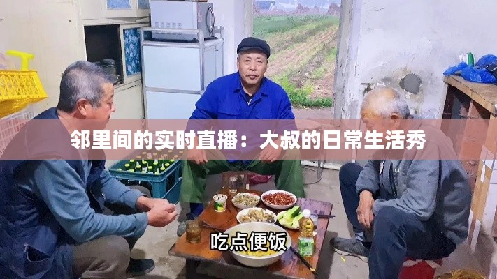 邻里间的实时直播：大叔的日常生活秀