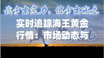 实时追踪海王黄金行情：市场动态与投资策略解析