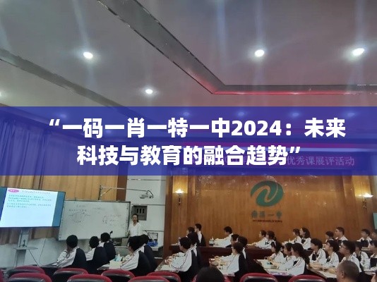 “一码一肖一特一中2024：未来科技与教育的融合趋势”