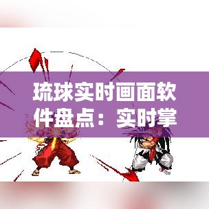 琉球实时画面软件盘点：实时掌握琉球动态的利器