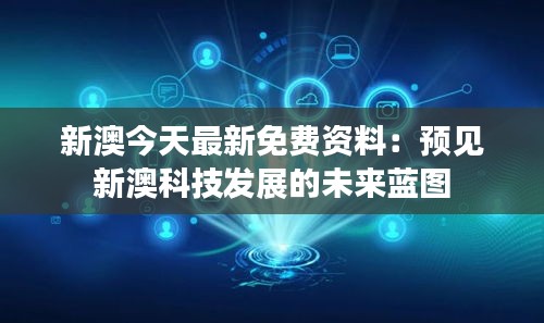 新澳今天最新免费资料：预见新澳科技发展的未来蓝图