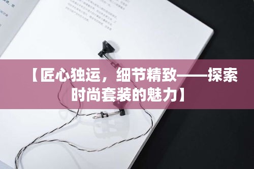 【匠心独运，细节精致——探索时尚套装的魅力】