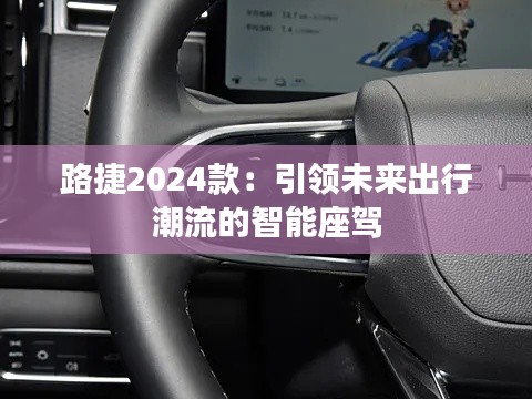 路捷2024款：引领未来出行潮流的智能座驾