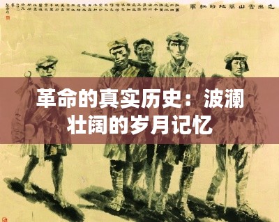 革命的真实历史：波澜壮阔的岁月记忆