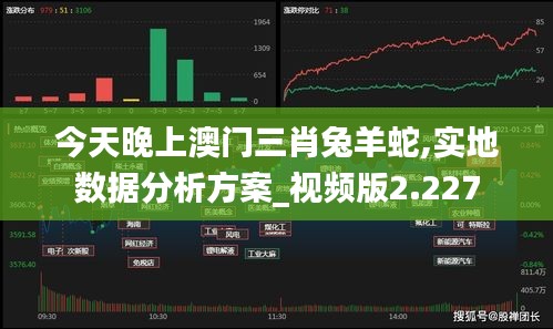 今天晚上澳门三肖兔羊蛇,实地数据分析方案_视频版2.227