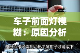 车子前面灯模糊：原因分析及解决方法