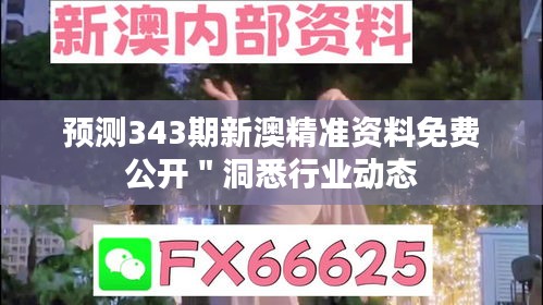 预测343期新澳精准资料免费公开＂洞悉行业动态