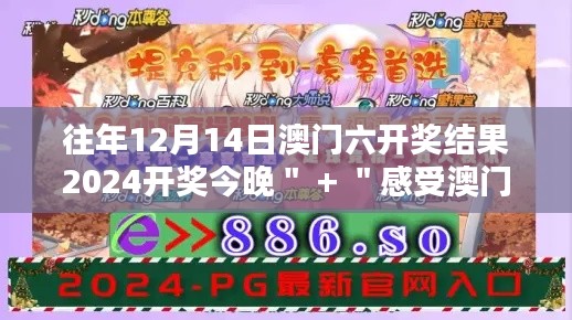 往年12月14日澳门六开奖结果2024开奖今晚＂ + ＂感受澳门六的火热气氛，今晚的开奖不容错过！