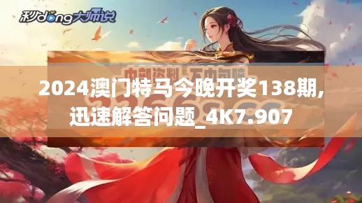 2024澳门特马今晚开奖138期,迅速解答问题_4K7.907