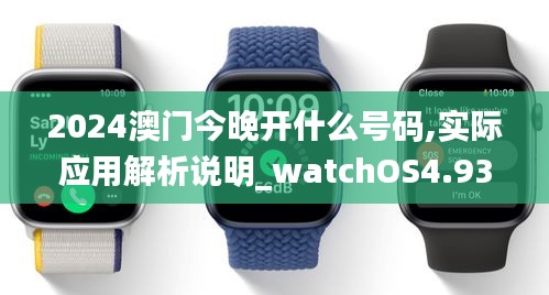 2024澳门今晚开什么号码,实际应用解析说明_watchOS4.938