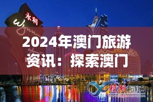 2024年澳门旅游资讯：探索澳门多元化旅游发展的新时代