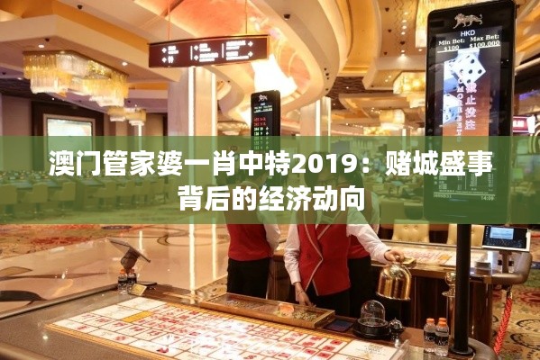 澳门管家婆一肖中特2019：赌城盛事背后的经济动向