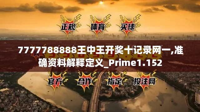 7777788888王中王开奖十记录网一,准确资料解释定义_Prime1.152