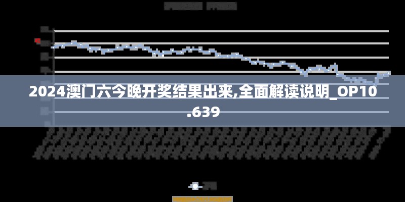 2024澳门六今晚开奖结果出来,全面解读说明_OP10.639