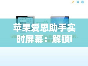 苹果爱思助手实时屏幕：解锁iPhone屏幕监控新体验