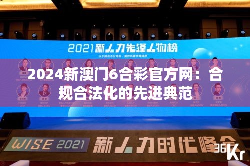 2024新澳门6合彩官方网：合规合法化的先进典范