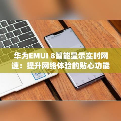 华为EMUI 8智能显示实时网速：提升网络体验的贴心功能