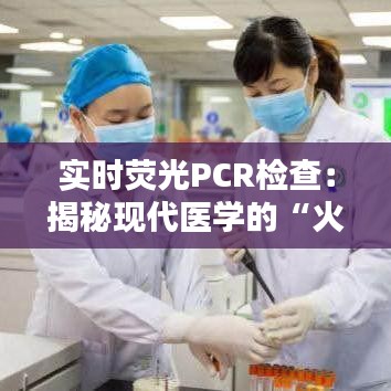 实时荧光PCR检查：揭秘现代医学的“火眼金睛”