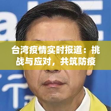 台湾疫情实时报道：挑战与应对，共筑防疫长城