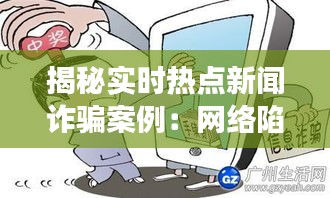 揭秘实时热点新闻诈骗案例：网络陷阱下的真实故事